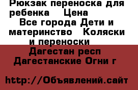 Рюкзак-переноска для ребенка  › Цена ­ 1 500 - Все города Дети и материнство » Коляски и переноски   . Дагестан респ.,Дагестанские Огни г.